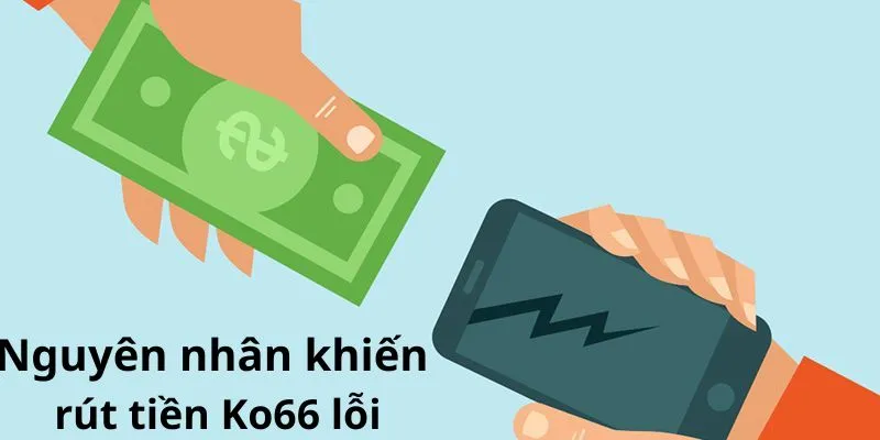 Một vài nguyên nhân khiến giao dịch rút tiền Ko66 bị hủy