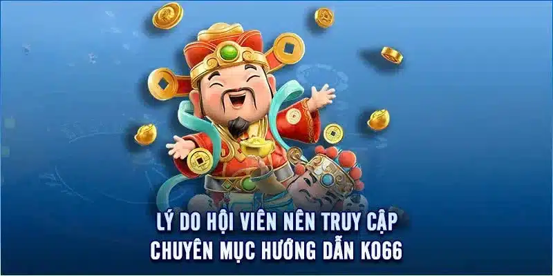 Những lý do mà khách hàng nên truy cập vào hướng dẫn KO66