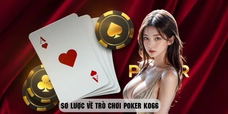 Giới thiệu sơ lược về trò chơi POKER KO66 cực cuốn hút