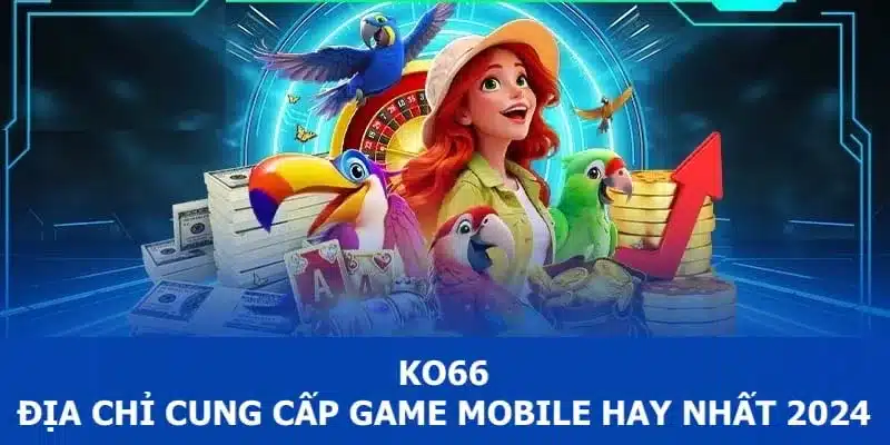 KO66 - Địa chỉ cung cấp game mobile uy tín hàng đầu thị trường